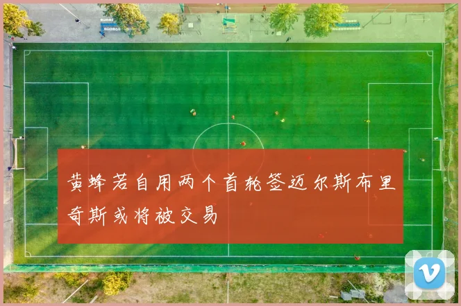 黄蜂若自用两个首轮签迈尔斯布里奇斯或将被交易